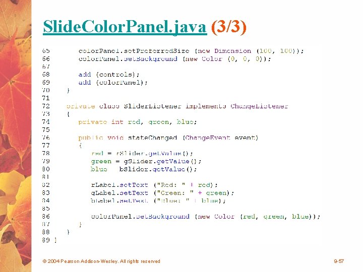 Slide. Color. Panel. java (3/3) © 2004 Pearson Addison-Wesley. All rights reserved 9 -57