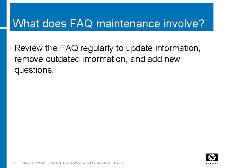 What does FAQ maintenance involve? Review the FAQ regularly to update information, remove outdated