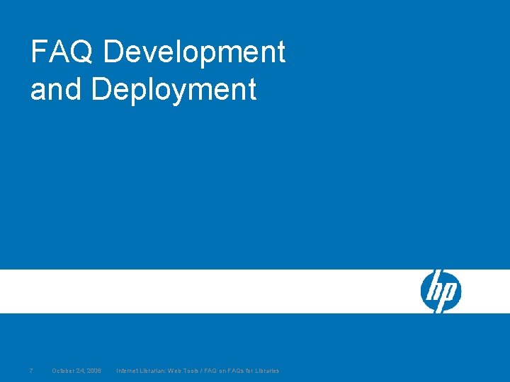 FAQ Development and Deployment 7 October 24, 2006 Internet Librarian: Web Tools / FAQ