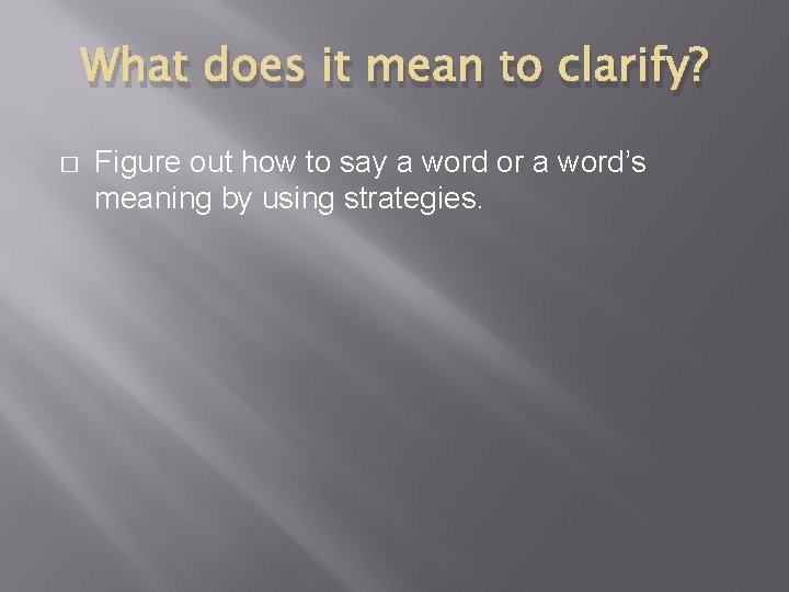 What does it mean to clarify? � Figure out how to say a word