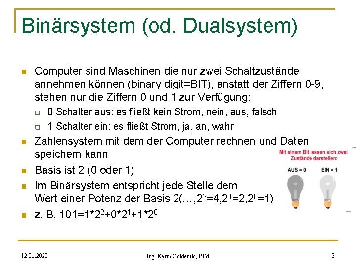 Binärsystem (od. Dualsystem) n Computer sind Maschinen die nur zwei Schaltzustände annehmen können (binary