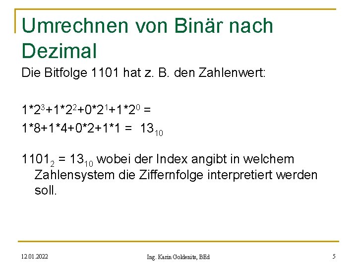 Umrechnen von Binär nach Dezimal Die Bitfolge 1101 hat z. B. den Zahlenwert: 1*23+1*22+0*21+1*20