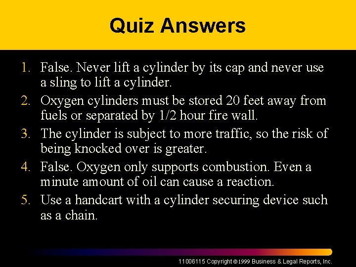 Quiz Answers 1. False. Never lift a cylinder by its cap and never use