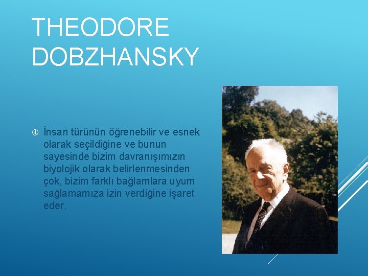 THEODORE DOBZHANSKY İnsan türünün öğrenebilir ve esnek olarak seçildiğine ve bunun sayesinde bizim davranışımızın