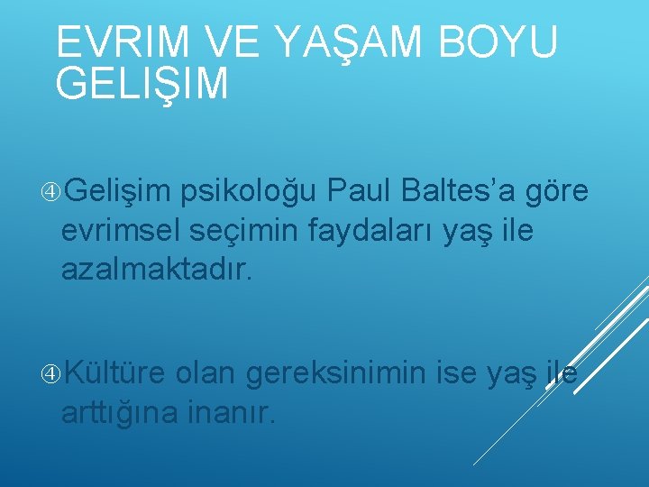 EVRIM VE YAŞAM BOYU GELIŞIM Gelişim psikoloğu Paul Baltes’a göre evrimsel seçimin faydaları yaş