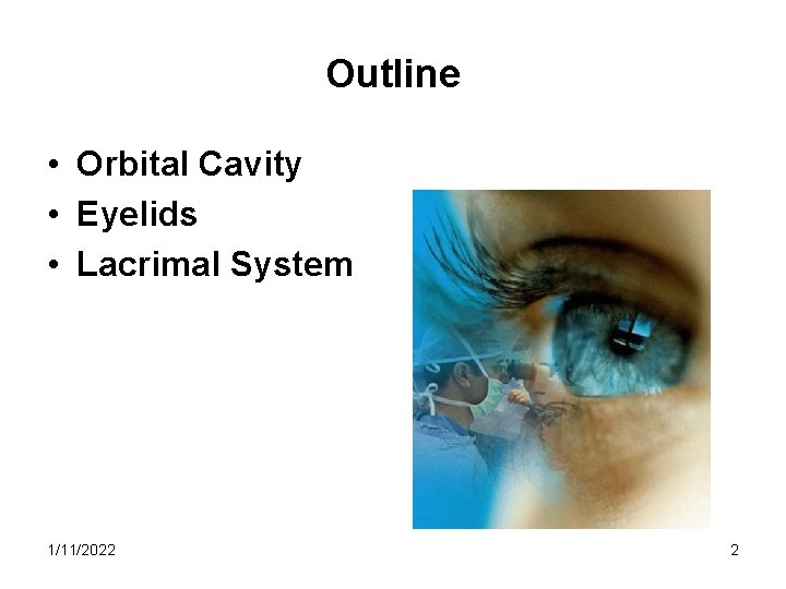 Outline • Orbital Cavity • Eyelids • Lacrimal System 1/11/2022 2 
