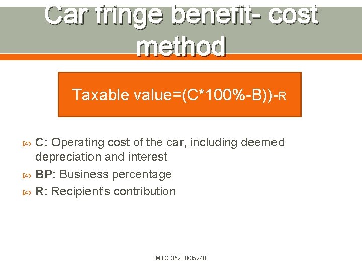 Car fringe benefit- cost method Taxable value=(C*100%-B))-R C: Operating cost of the car, including