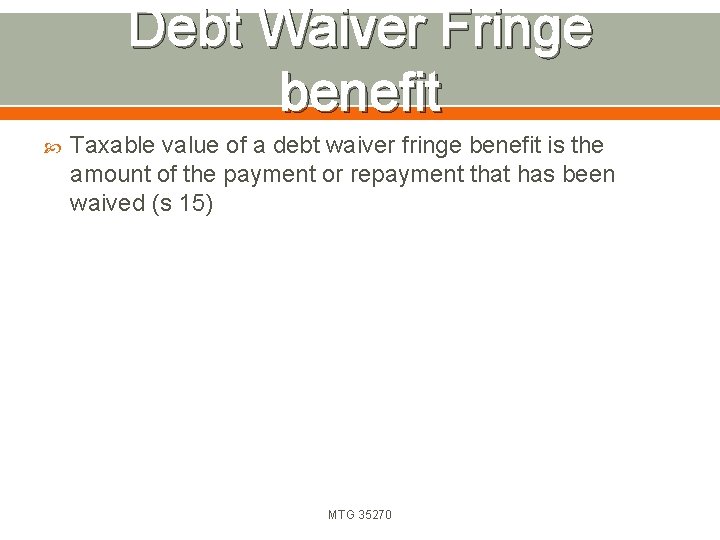 Debt Waiver Fringe benefit Taxable value of a debt waiver fringe benefit is the