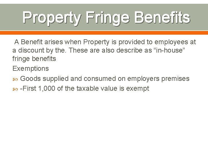 Property Fringe Benefits A Benefit arises when Property is provided to employees at a