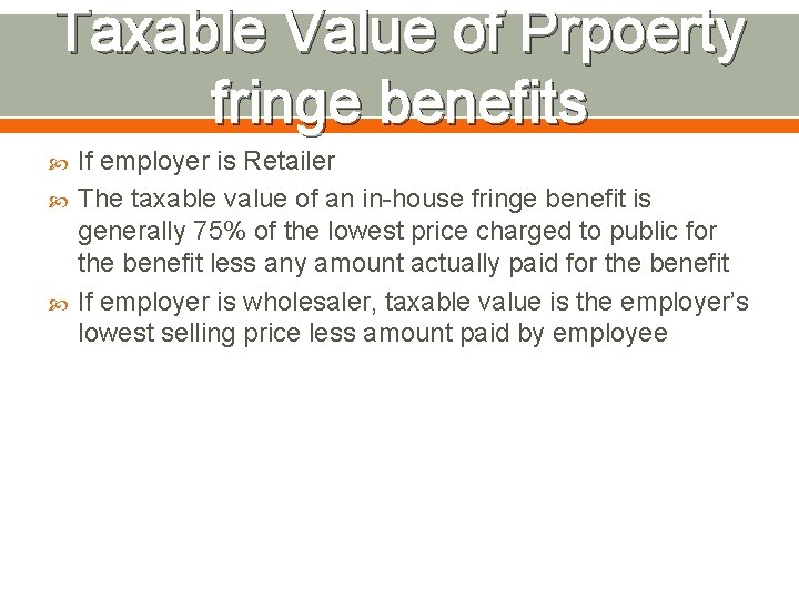 Taxable Value of Prpoerty fringe benefits If employer is Retailer The taxable value of