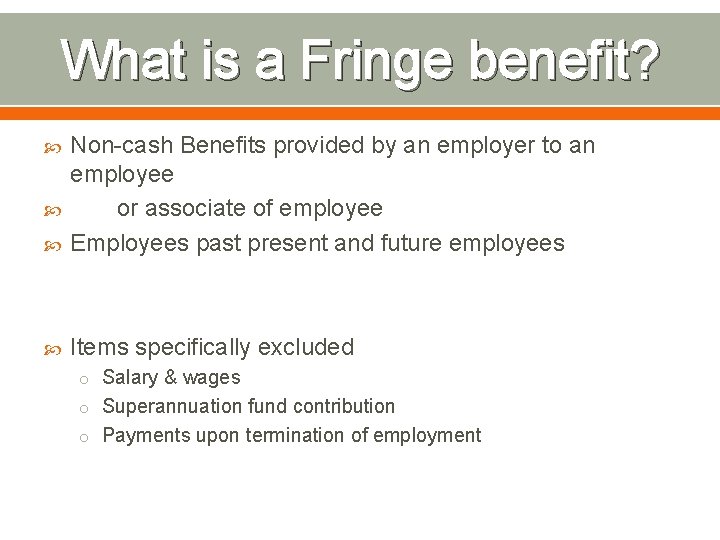 What is a Fringe benefit? Non-cash Benefits provided by an employer to an employee