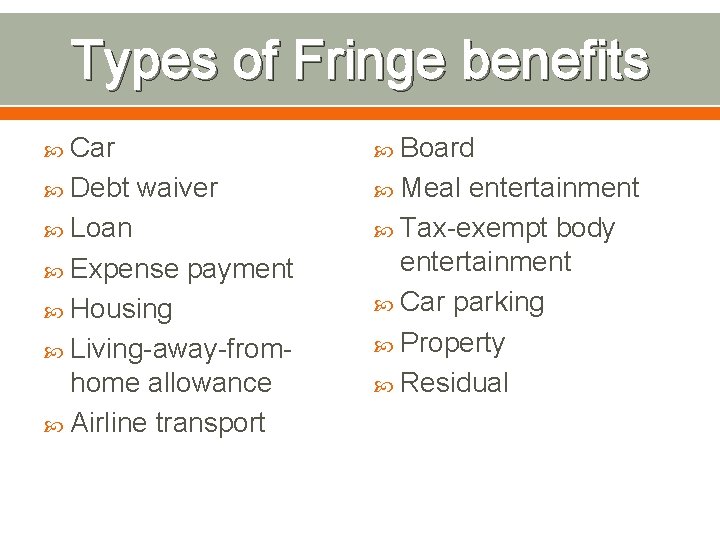 Types of Fringe benefits Car Debt Board waiver Loan Expense payment Housing Living-away-from- home