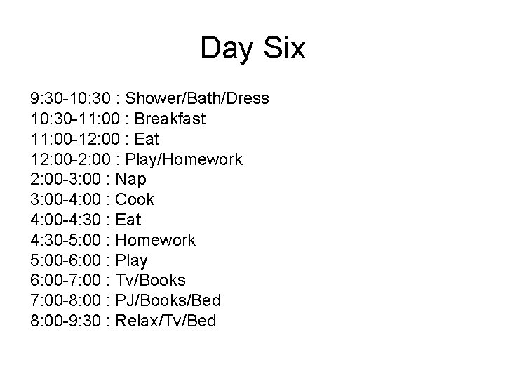 Day Six 9: 30 -10: 30 : Shower/Bath/Dress 10: 30 -11: 00 : Breakfast