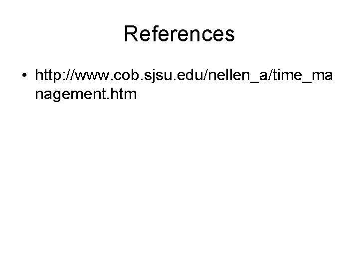 References • http: //www. cob. sjsu. edu/nellen_a/time_ma nagement. htm 