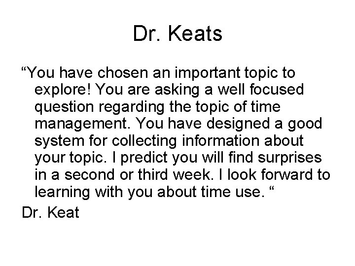 Dr. Keats “You have chosen an important topic to explore! You are asking a