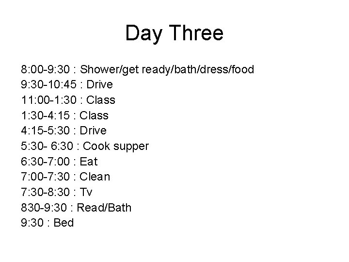 Day Three 8: 00 -9: 30 : Shower/get ready/bath/dress/food 9: 30 -10: 45 :