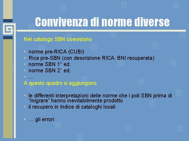 Convivenza di norme diverse Nel catalogo SBN coesistono • norme pre-RICA (CUBI) • Rica