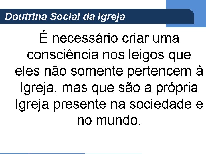 Doutrina Social da Igreja (Ap 5, 21) É necessário criar uma consciência nos leigos