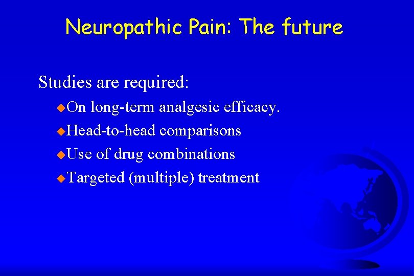Neuropathic Pain: The future Studies are required: u. On long-term analgesic efficacy. u. Head-to-head