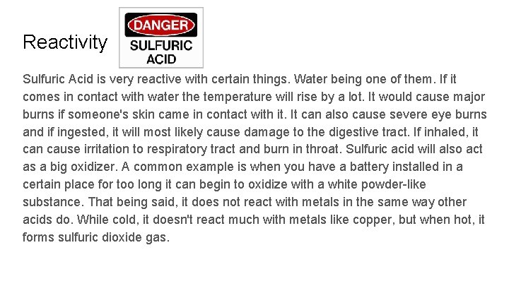 Reactivity Sulfuric Acid is very reactive with certain things. Water being one of them.