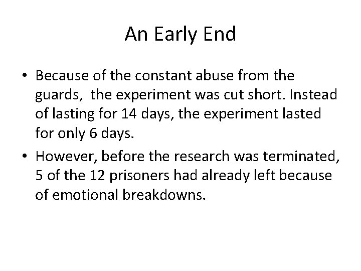 An Early End • Because of the constant abuse from the guards, the experiment