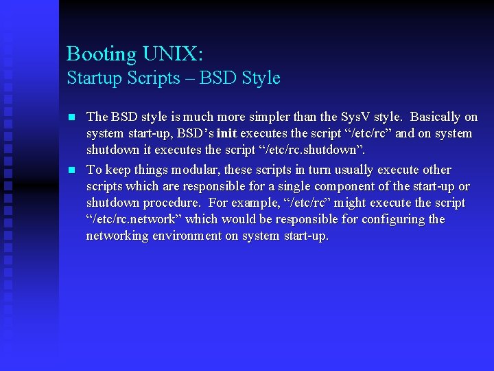 Booting UNIX: Startup Scripts – BSD Style n n The BSD style is much