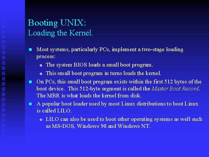 Booting UNIX: Loading the Kernel. n n n Most systems, particularly PCs, implement a