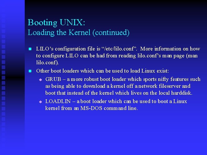 Booting UNIX: Loading the Kernel (continued) n n LILO’s configuration file is “/etc/lilo. conf”.