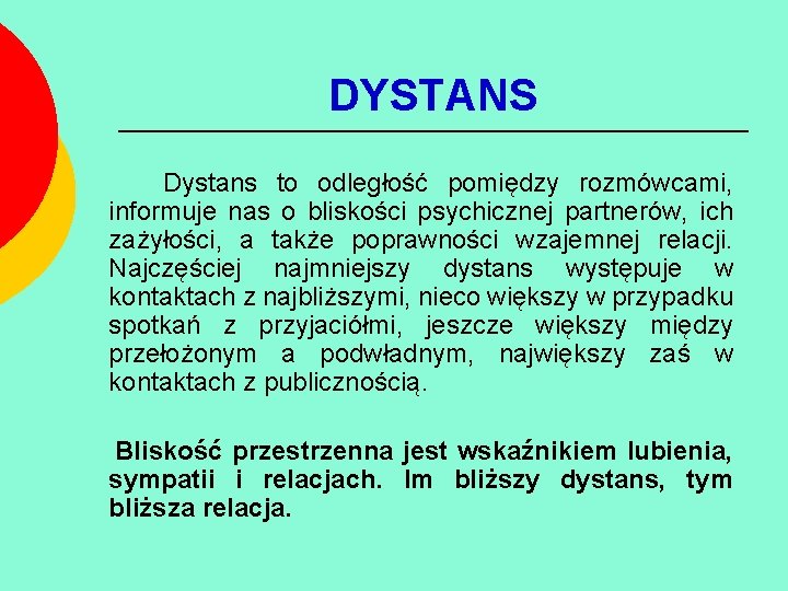 DYSTANS Dystans to odległość pomiędzy rozmówcami, informuje nas o bliskości psychicznej partnerów, ich zażyłości,