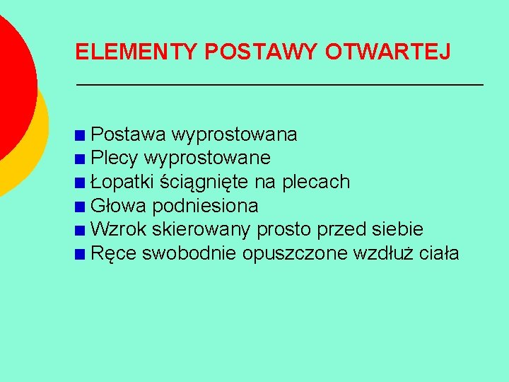 ELEMENTY POSTAWY OTWARTEJ Postawa wyprostowana Plecy wyprostowane Łopatki ściągnięte na plecach Głowa podniesiona Wzrok