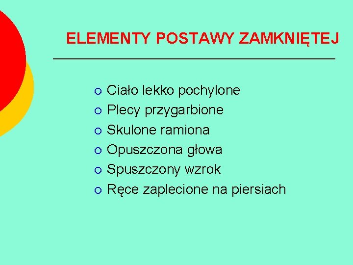 ELEMENTY POSTAWY ZAMKNIĘTEJ ¡ ¡ ¡ Ciało lekko pochylone Plecy przygarbione Skulone ramiona Opuszczona