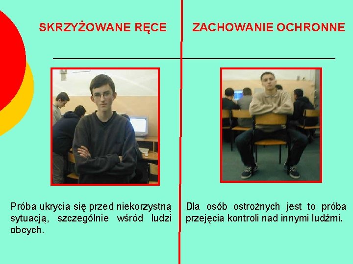 SKRZYŻOWANE RĘCE Próba ukrycia się przed niekorzystną sytuacją, szczególnie wśród ludzi obcych. ZACHOWANIE OCHRONNE