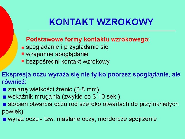 KONTAKT WZROKOWY Podstawowe formy kontaktu wzrokowego: spoglądanie i przyglądanie się wzajemne spoglądanie bezpośredni kontakt