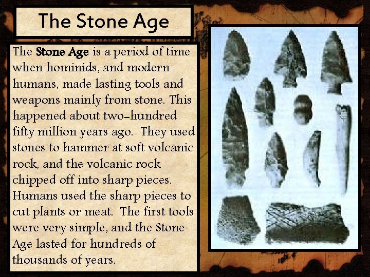 The Stone Age is a period of time when hominids, and modern humans, made