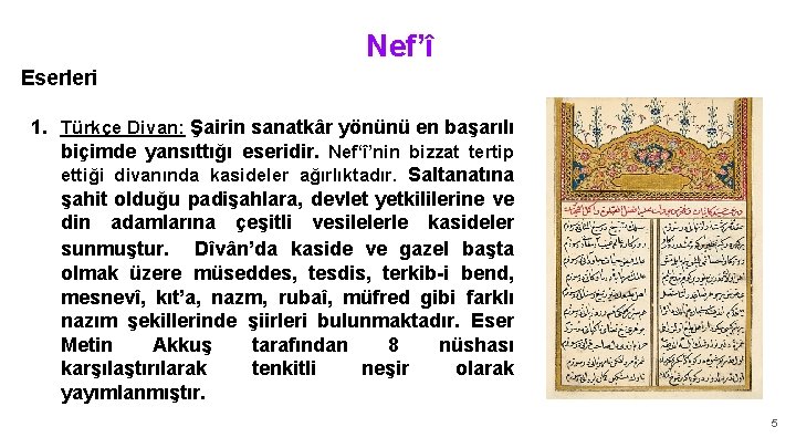 Nef’î Eserleri 1. Türkçe Divan: Şairin sanatkâr yönünü en başarılı biçimde yansıttığı eseridir. Nef‘î’nin