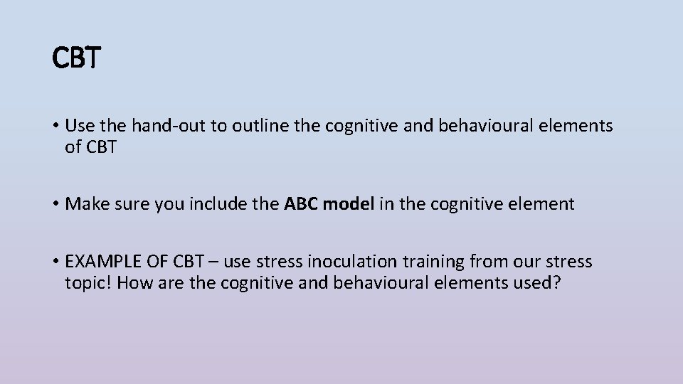 CBT • Use the hand-out to outline the cognitive and behavioural elements of CBT