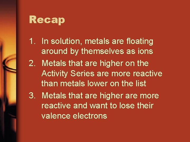 Recap 1. In solution, metals are floating around by themselves as ions 2. Metals