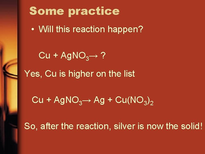 Some practice • Will this reaction happen? Cu + Ag. NO 3→ ? Yes,