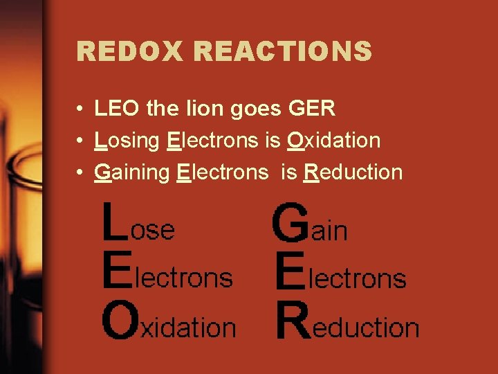 REDOX REACTIONS • LEO the lion goes GER • Losing Electrons is Oxidation •