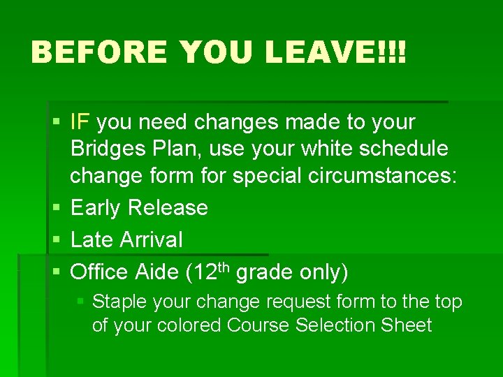 BEFORE YOU LEAVE!!! § IF you need changes made to your Bridges Plan, use