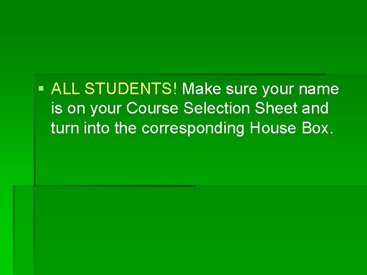 § ALL STUDENTS! Make sure your name is on your Course Selection Sheet and