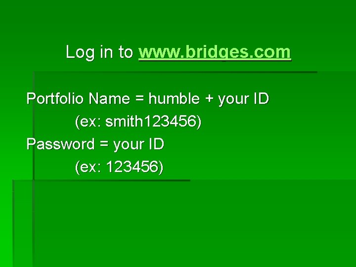 Log in to www. bridges. com Portfolio Name = humble + your ID (ex: