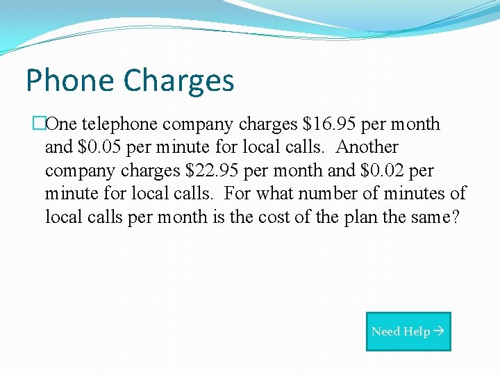 Phone Charges �One telephone company charges $16. 95 per month and $0. 05 per