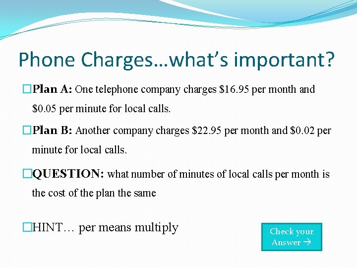 Phone Charges…what’s important? �Plan A: One telephone company charges $16. 95 per month and