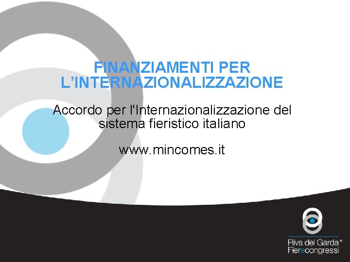 FINANZIAMENTI PER L’INTERNAZIONALIZZAZIONE Accordo per l'Internazionalizzazione del sistema fieristico italiano www. mincomes. it 