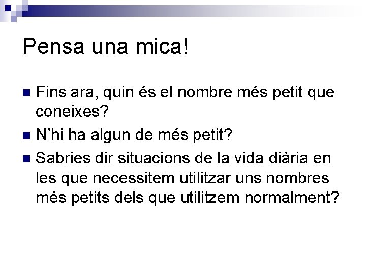 Pensa una mica! Fins ara, quin és el nombre més petit que coneixes? n