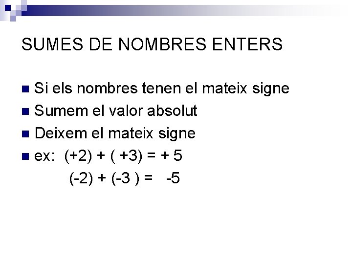 SUMES DE NOMBRES ENTERS Si els nombres tenen el mateix signe n Sumem el