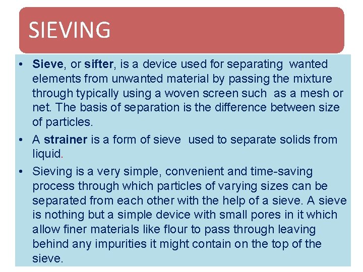SIEVING • Sieve, or sifter, is a device used for separating wanted elements from