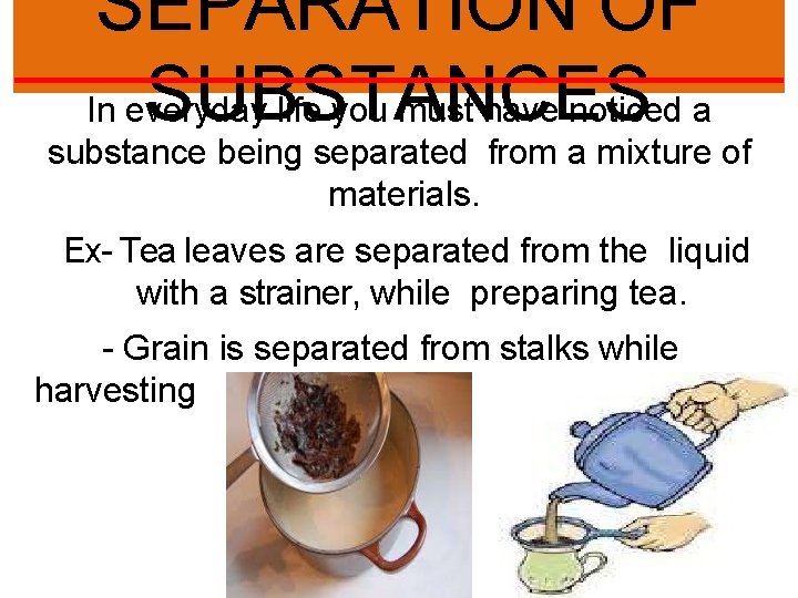 SEPARATION OF SUBSTANCES In everyday life you must have noticed a substance being separated