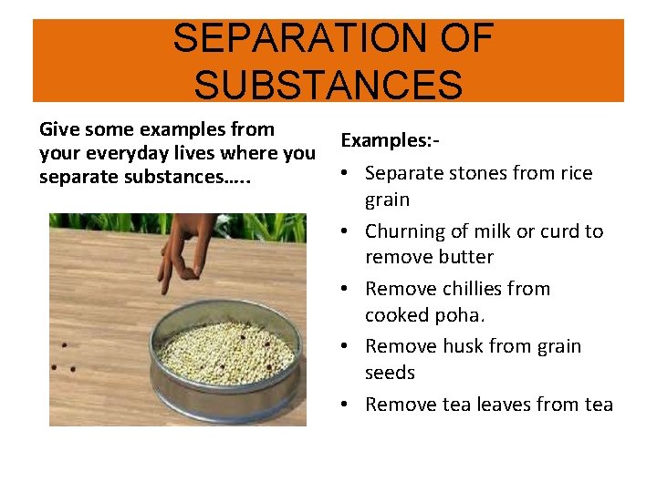 SEPARATION OF SUBSTANCES Give some examples from your everyday lives where you separate substances….